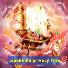 pipokinha privacy free